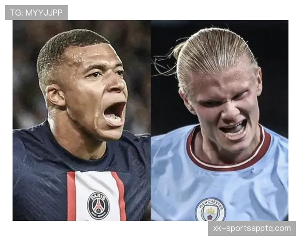 哈兰德与姆巴佩进攻效率及战术适配性差异解析